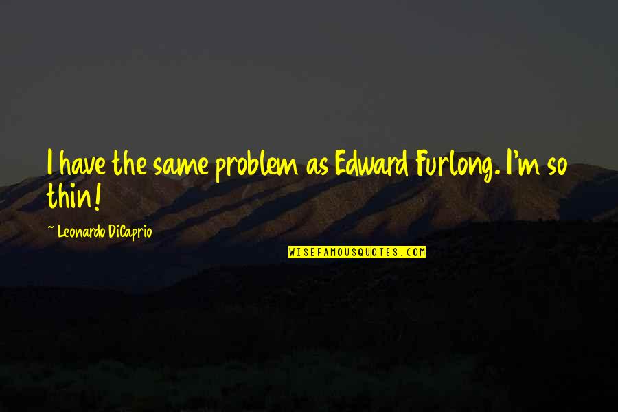 Kerswell Shetland Quotes By Leonardo DiCaprio: I have the same problem as Edward Furlong.