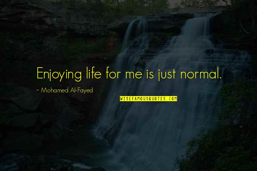 Kerswell Shetland Quotes By Mohamed Al-Fayed: Enjoying life for me is just normal.