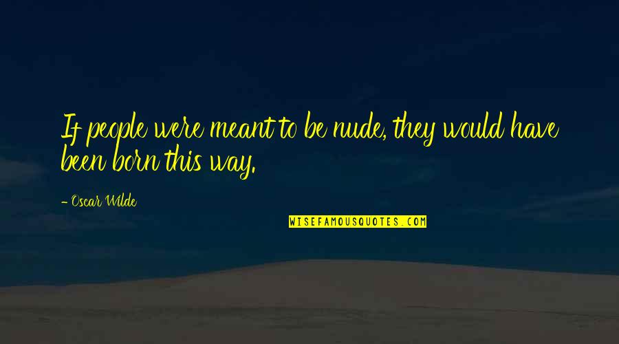 Kerswill Watch Quotes By Oscar Wilde: If people were meant to be nude, they