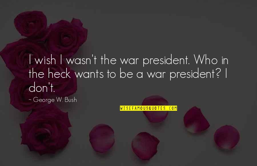 Kersz M Gold Quotes By George W. Bush: I wish I wasn't the war president. Who