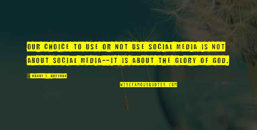 Kersztelo Quotes By Mandy J. Hoffman: Our choice to use or not use social