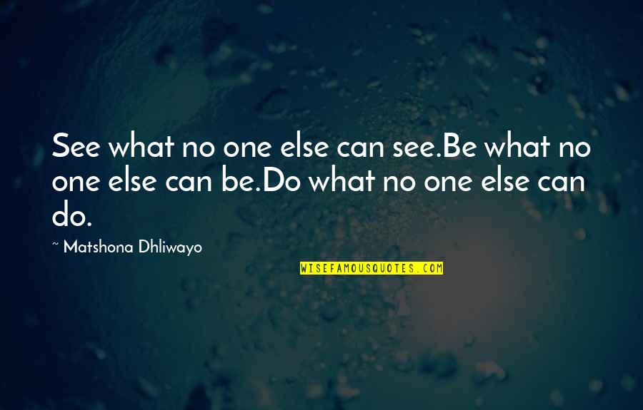 Kersztelo Quotes By Matshona Dhliwayo: See what no one else can see.Be what
