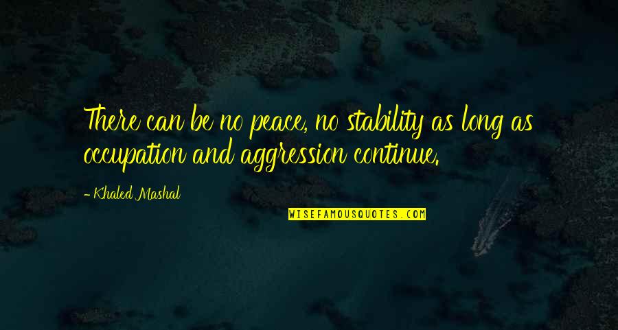 Kersztn V Quotes By Khaled Mashal: There can be no peace, no stability as