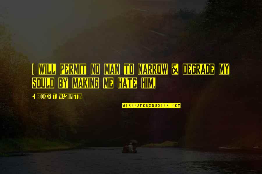 Kert Sz Leszek F T Nevelek Quotes By Booker T. Washington: I will permit no man to narrow & Kert Sz Leszek F T Nevelek Quotes By Booker T. Washington: I will permit no man to narrow &