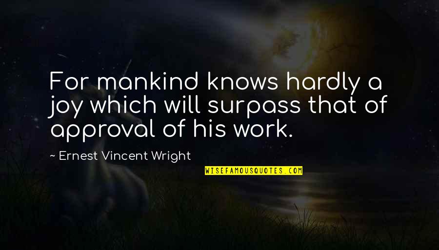 Kert Sz Leszek F T Nevelek Quotes By Ernest Vincent Wright: For mankind knows hardly a joy which will Kert Sz Leszek F T Nevelek Quotes By Ernest Vincent Wright: For mankind knows hardly a joy which will