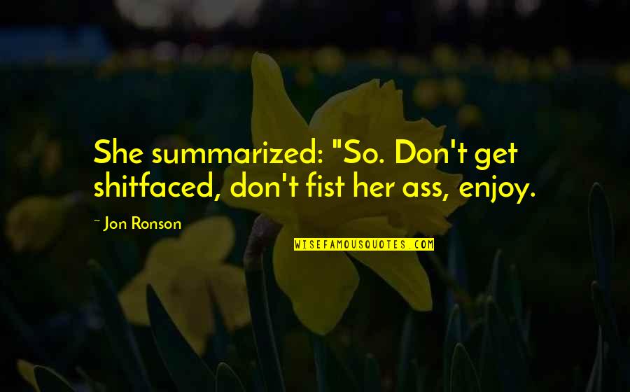 Kert Szet Quotes By Jon Ronson: She summarized: "So. Don't get shitfaced, don't fist