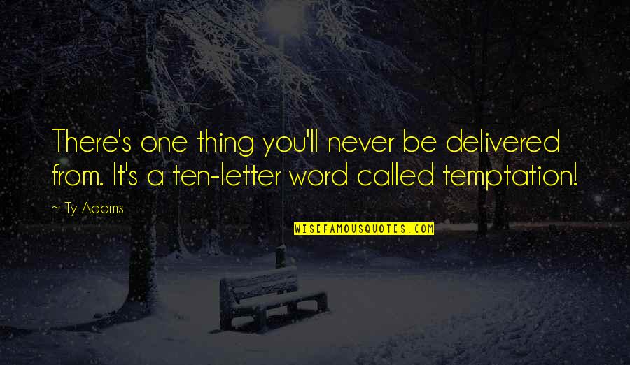 Kertas Lakmus Quotes By Ty Adams: There's one thing you'll never be delivered from. Kertas Lakmus Quotes By Ty Adams: There's one thing you'll never be delivered from.