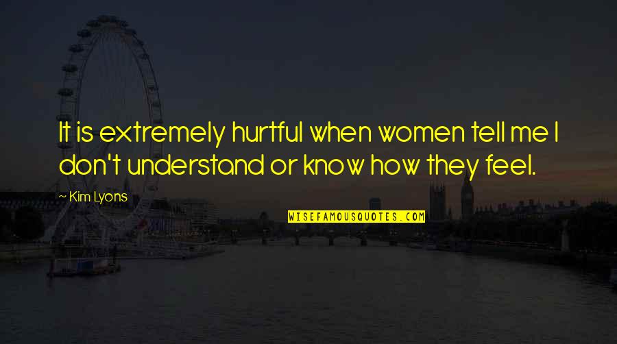 Kertben Arany Quotes By Kim Lyons: It is extremely hurtful when women tell me