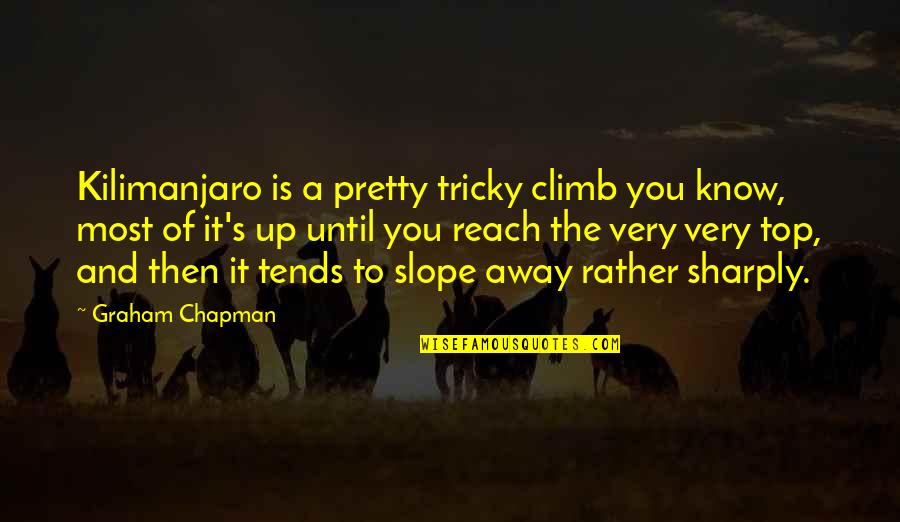 Kertben H Vir G Quotes By Graham Chapman: Kilimanjaro is a pretty tricky climb you know,