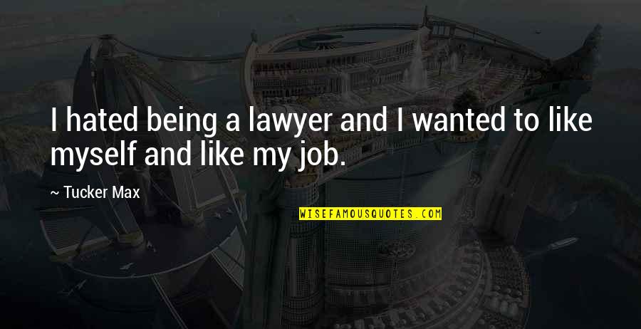 Kertenkeleye Benzeyen Quotes By Tucker Max: I hated being a lawyer and I wanted