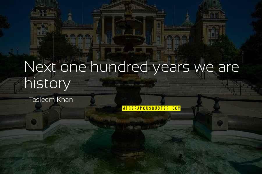 Kertesz Fatelessness Quotes By Tasleem Khan: Next one hundred years we are history Kertesz Fatelessness Quotes By Tasleem Khan: Next one hundred years we are history