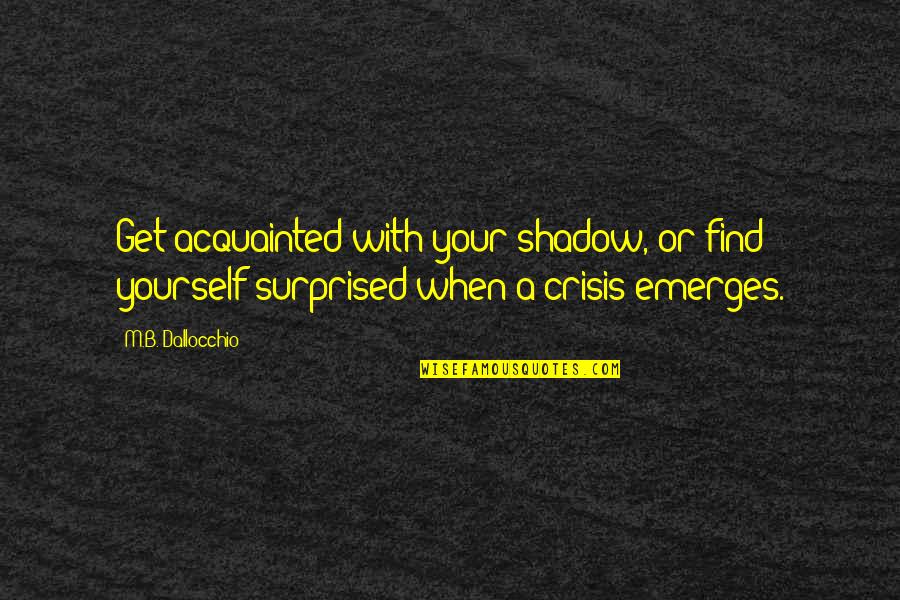 Kerttisak Udomnak Quotes By M.B. Dallocchio: Get acquainted with your shadow, or find yourself Kerttisak Udomnak Quotes By M.B. Dallocchio: Get acquainted with your shadow, or find yourself