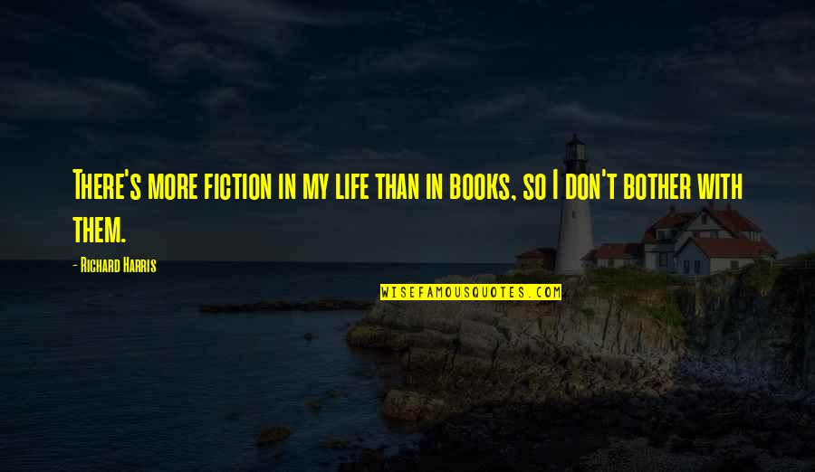 Kerugian Akibat Quotes By Richard Harris: There's more fiction in my life than in