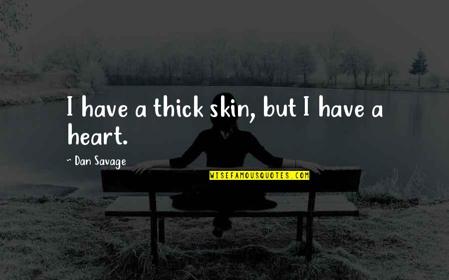Kerukunan Beragama Quotes By Dan Savage: I have a thick skin, but I have Kerukunan Beragama Quotes By Dan Savage: I have a thick skin, but I have