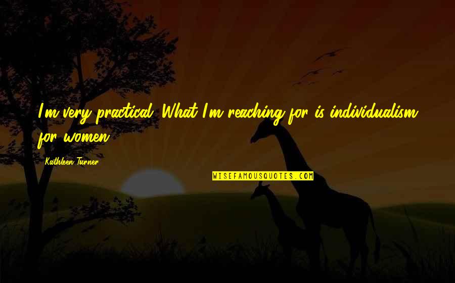 Kerukunan Hidup Quotes By Kathleen Turner: I'm very practical. What I'm reaching for is Kerukunan Hidup Quotes By Kathleen Turner: I'm very practical. What I'm reaching for is