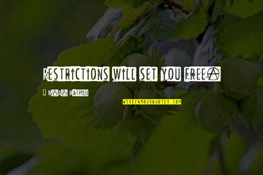 Kerukunan Hidup Quotes By W.A. Mathieu: Restrictions will set you free. Kerukunan Hidup Quotes By W.A. Mathieu: Restrictions will set you free.