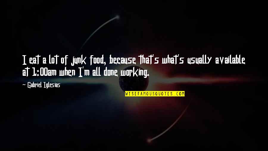 Kerukunan Keluarga Quotes By Gabriel Iglesias: I eat a lot of junk food, because Kerukunan Keluarga Quotes By Gabriel Iglesias: I eat a lot of junk food, because