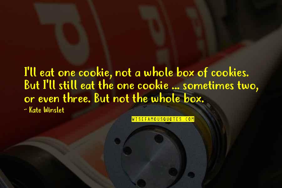 Kerukunan Keluarga Quotes By Kate Winslet: I'll eat one cookie, not a whole box Kerukunan Keluarga Quotes By Kate Winslet: I'll eat one cookie, not a whole box