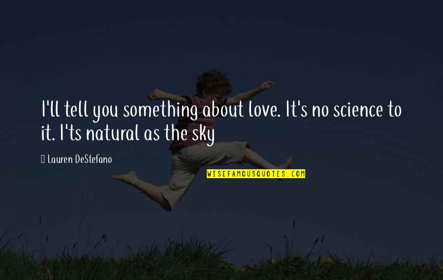 Kerukunan Keluarga Quotes By Lauren DeStefano: I'll tell you something about love. It's no Kerukunan Keluarga Quotes By Lauren DeStefano: I'll tell you something about love. It's no