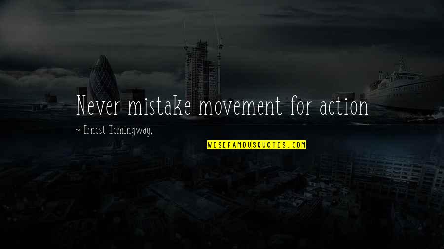 Kerusakan Jalan Quotes By Ernest Hemingway,: Never mistake movement for action Kerusakan Jalan Quotes By Ernest Hemingway,: Never mistake movement for action