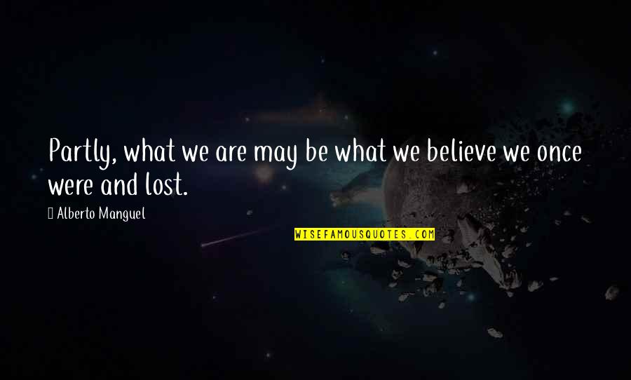 Kerusakan Lingkungan Quotes By Alberto Manguel: Partly, what we are may be what we Kerusakan Lingkungan Quotes By Alberto Manguel: Partly, what we are may be what we