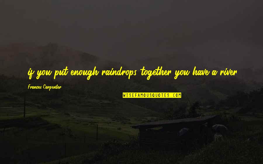 Kerusakan Lingkungan Quotes By Frances Carpenter: ..if you put enough raindrops together you have Kerusakan Lingkungan Quotes By Frances Carpenter: ..if you put enough raindrops together you have