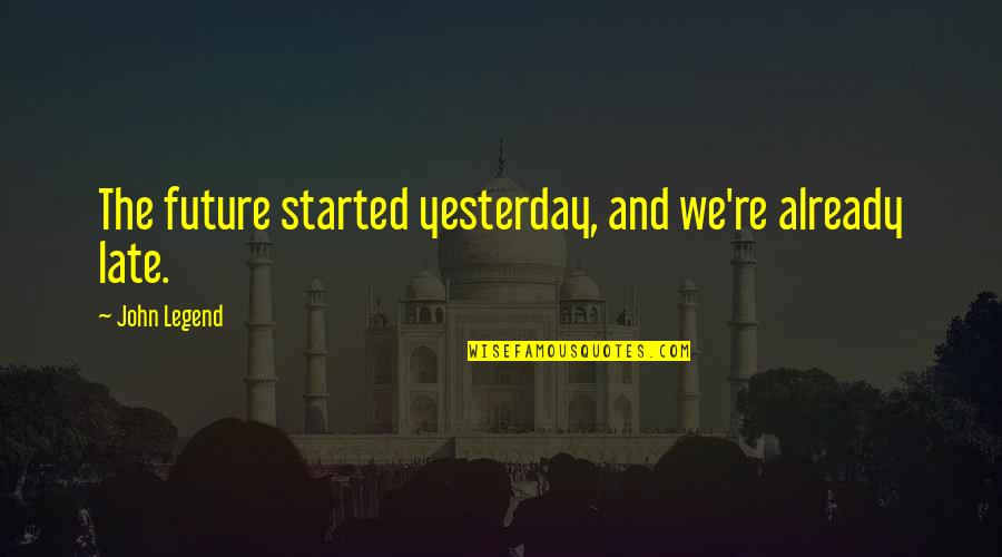 Kerusakan Lingkungan Quotes By John Legend: The future started yesterday, and we're already late. Kerusakan Lingkungan Quotes By John Legend: The future started yesterday, and we're already late.