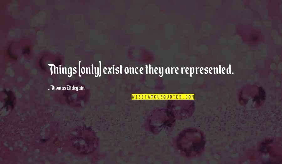 Kerusuhan Mei Quotes By Thomas Bidegain: Things [only] exist once they are represented.