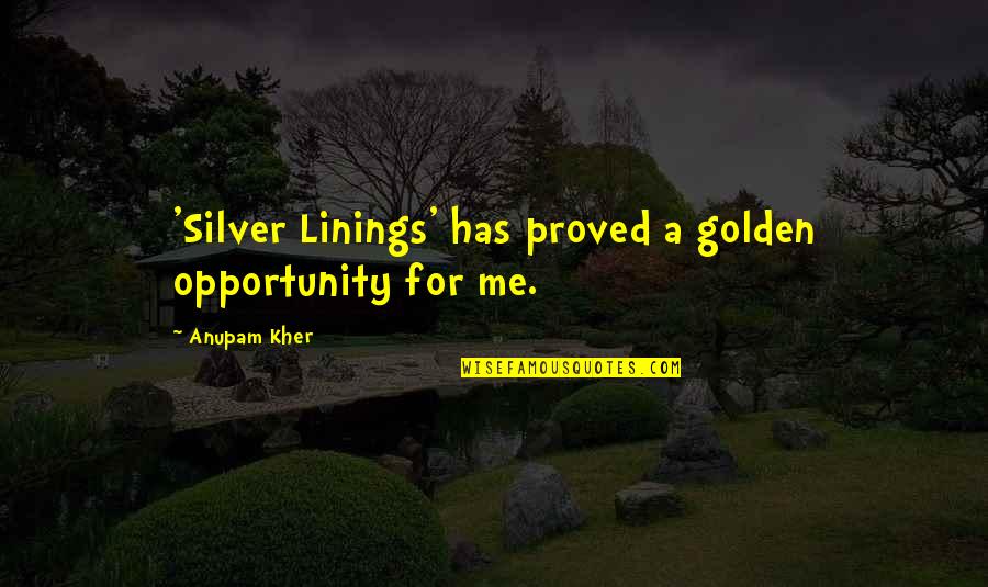 Kerusuhan Tanjung Quotes By Anupam Kher: 'Silver Linings' has proved a golden opportunity for Kerusuhan Tanjung Quotes By Anupam Kher: 'Silver Linings' has proved a golden opportunity for