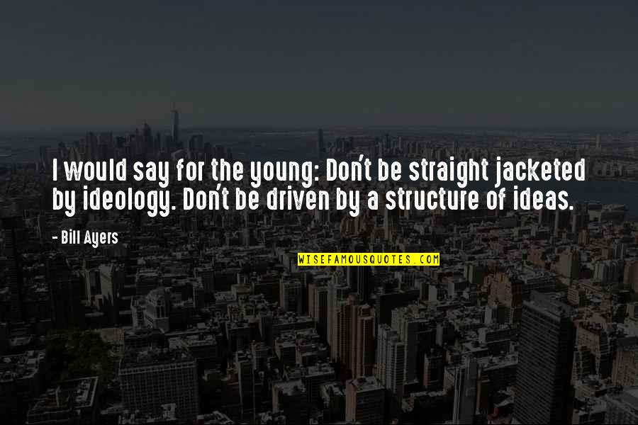Kerusuhan Tanjung Quotes By Bill Ayers: I would say for the young: Don't be Kerusuhan Tanjung Quotes By Bill Ayers: I would say for the young: Don't be