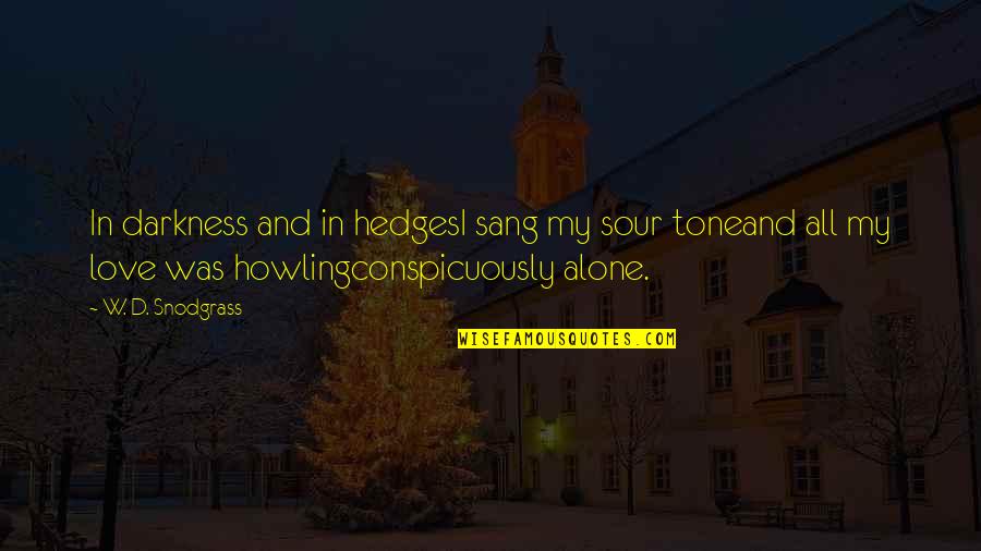 Kerusuhan Tanjung Quotes By W. D. Snodgrass: In darkness and in hedgesI sang my sour Kerusuhan Tanjung Quotes By W. D. Snodgrass: In darkness and in hedgesI sang my sour
