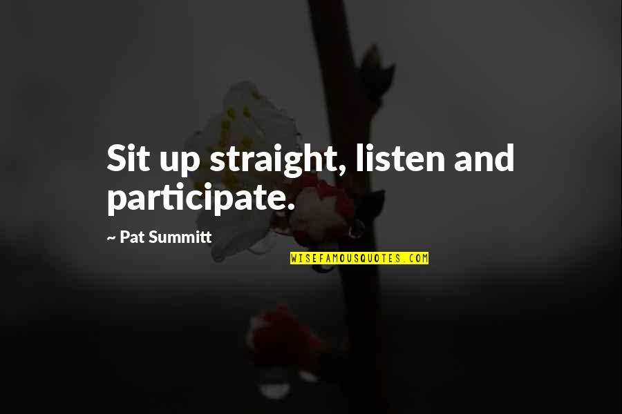 Kervan Sofrasi Quotes By Pat Summitt: Sit up straight, listen and participate. Kervan Sofrasi Quotes By Pat Summitt: Sit up straight, listen and participate.
