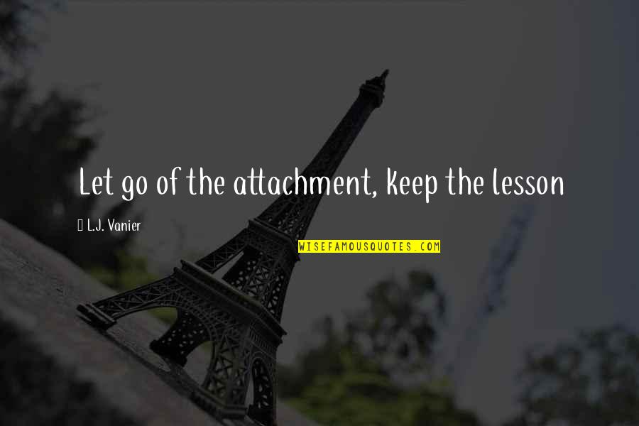 Kerver Company Quotes By L.J. Vanier: Let go of the attachment, keep the lesson