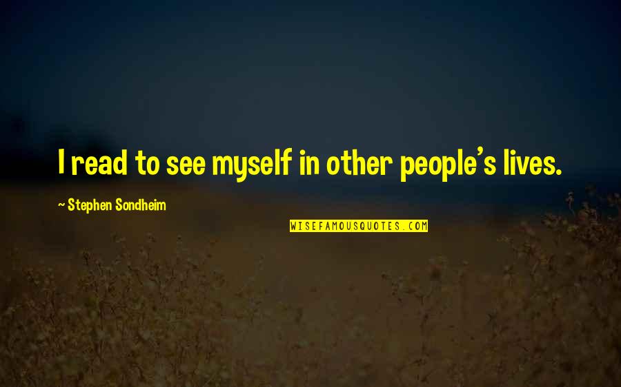 Kerver Majice Quotes By Stephen Sondheim: I read to see myself in other people's Kerver Majice Quotes By Stephen Sondheim: I read to see myself in other people's