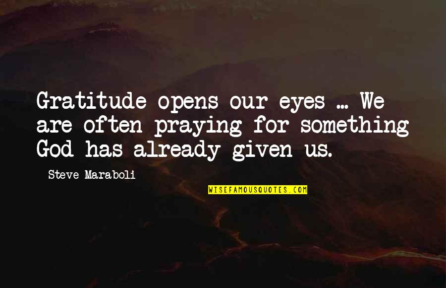 Kerver Majice Quotes By Steve Maraboli: Gratitude opens our eyes ... We are often Kerver Majice Quotes By Steve Maraboli: Gratitude opens our eyes ... We are often