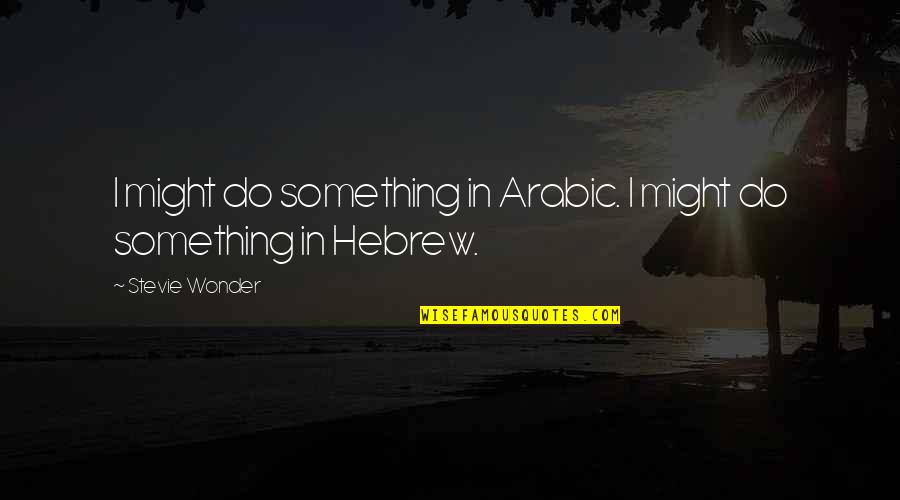 Kerver Majice Quotes By Stevie Wonder: I might do something in Arabic. I might Kerver Majice Quotes By Stevie Wonder: I might do something in Arabic. I might