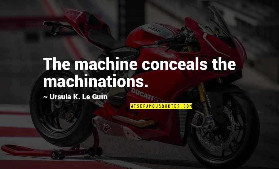 Kerver Majice Quotes By Ursula K. Le Guin: The machine conceals the machinations. Kerver Majice Quotes By Ursula K. Le Guin: The machine conceals the machinations.