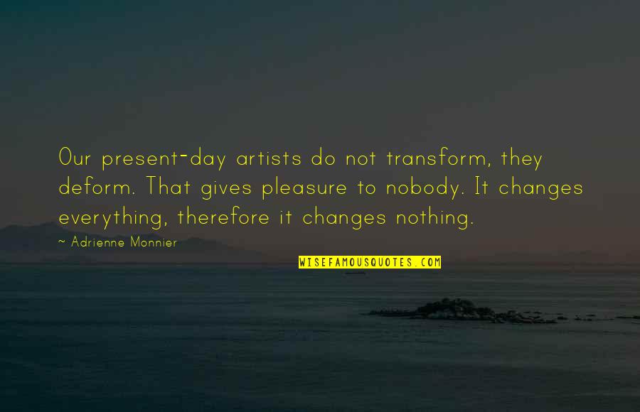Kervin Brisseaux Quotes By Adrienne Monnier: Our present-day artists do not transform, they deform. Kervin Brisseaux Quotes By Adrienne Monnier: Our present-day artists do not transform, they deform.