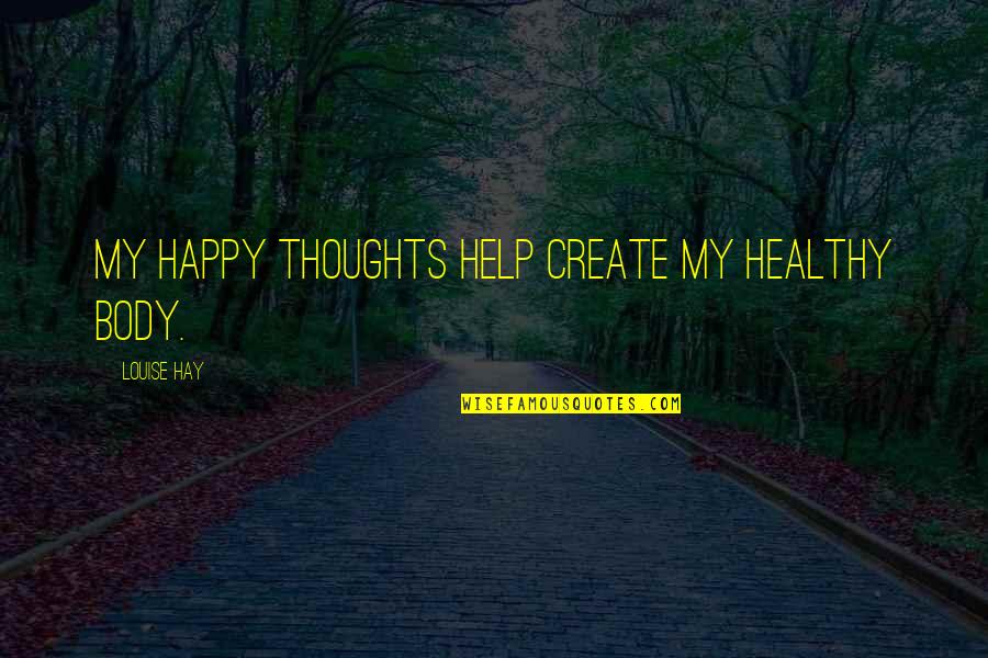 Kervorking Quotes By Louise Hay: My happy thoughts help create my healthy body.
