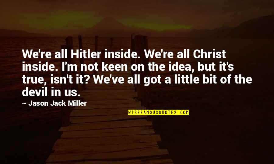 Kerwick Court Quotes By Jason Jack Miller: We're all Hitler inside. We're all Christ inside. Kerwick Court Quotes By Jason Jack Miller: We're all Hitler inside. We're all Christ inside.
