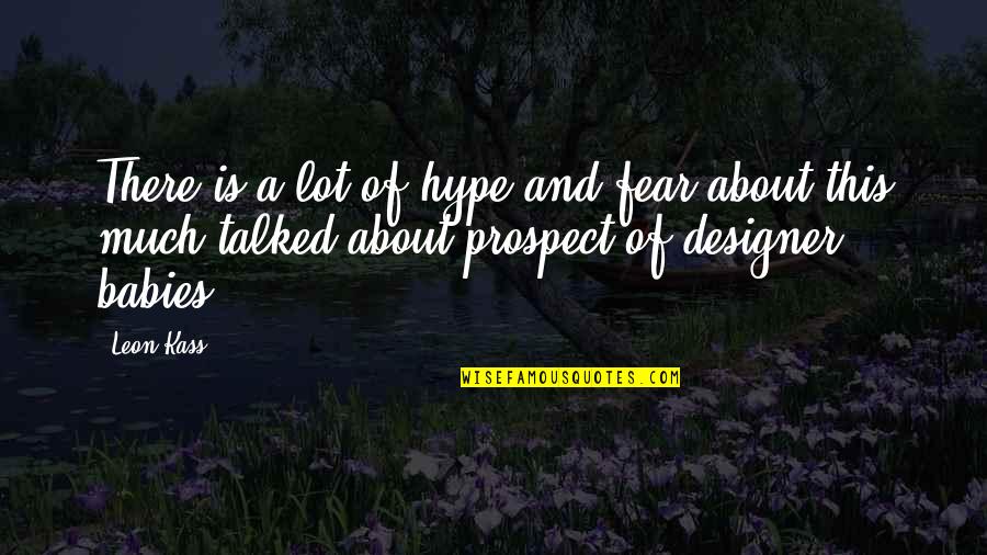 Kerwick Court Quotes By Leon Kass: There is a lot of hype and fear Kerwick Court Quotes By Leon Kass: There is a lot of hype and fear