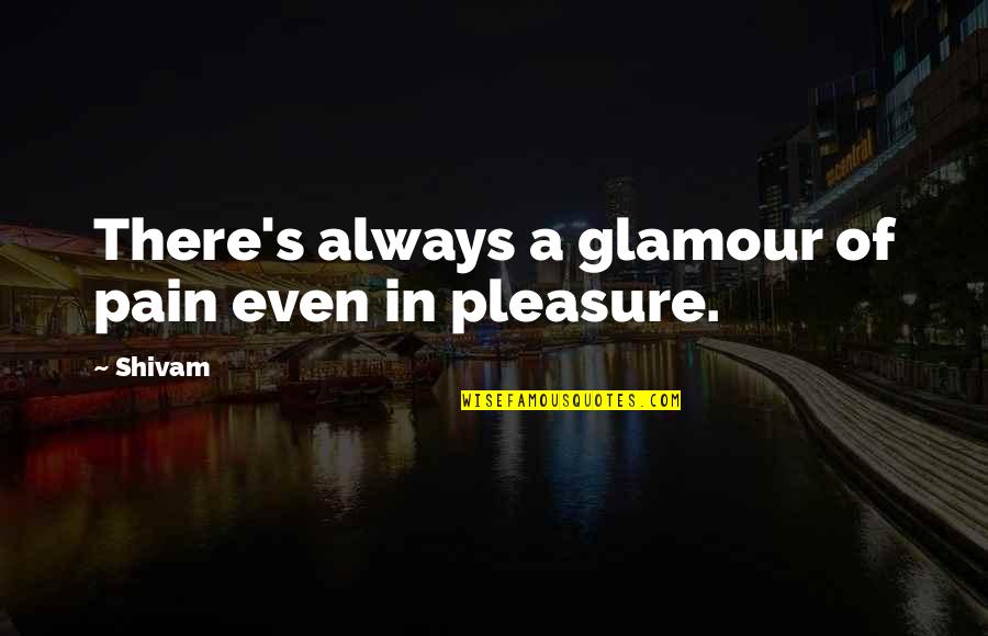 Kerwin Chan Quotes By Shivam: There's always a glamour of pain even in