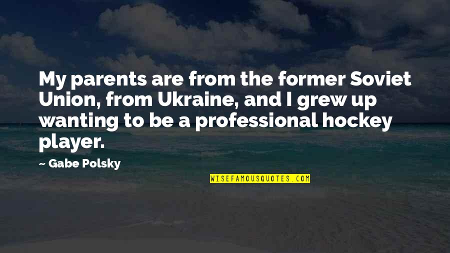 Kerygma Love Quotes By Gabe Polsky: My parents are from the former Soviet Union,