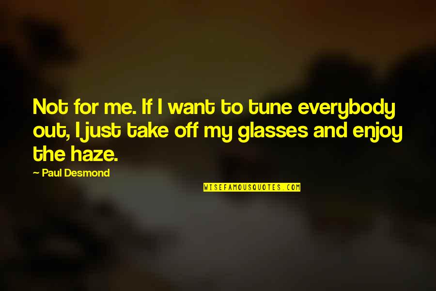 Keryl Oliver Quotes By Paul Desmond: Not for me. If I want to tune Keryl Oliver Quotes By Paul Desmond: Not for me. If I want to tune