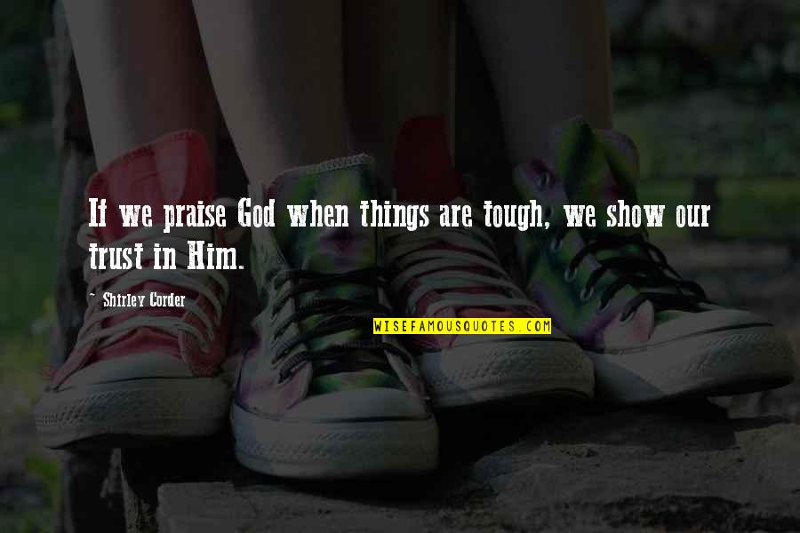 Keryl Oliver Quotes By Shirley Corder: If we praise God when things are tough, Keryl Oliver Quotes By Shirley Corder: If we praise God when things are tough,
