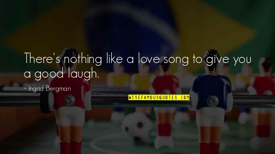 Keryl Pesce Quotes By Ingrid Bergman: There's nothing like a love song to give Keryl Pesce Quotes By Ingrid Bergman: There's nothing like a love song to give