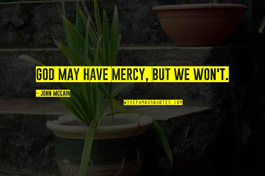 Keryl Pesce Quotes By John McCain: God may have mercy, but we won't. Keryl Pesce Quotes By John McCain: God may have mercy, but we won't.
