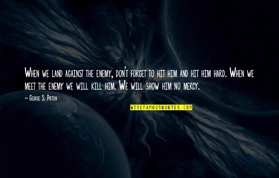 Keryl Watkins Quotes By George S. Patton: When we land against the enemy, don't forget Keryl Watkins Quotes By George S. Patton: When we land against the enemy, don't forget
