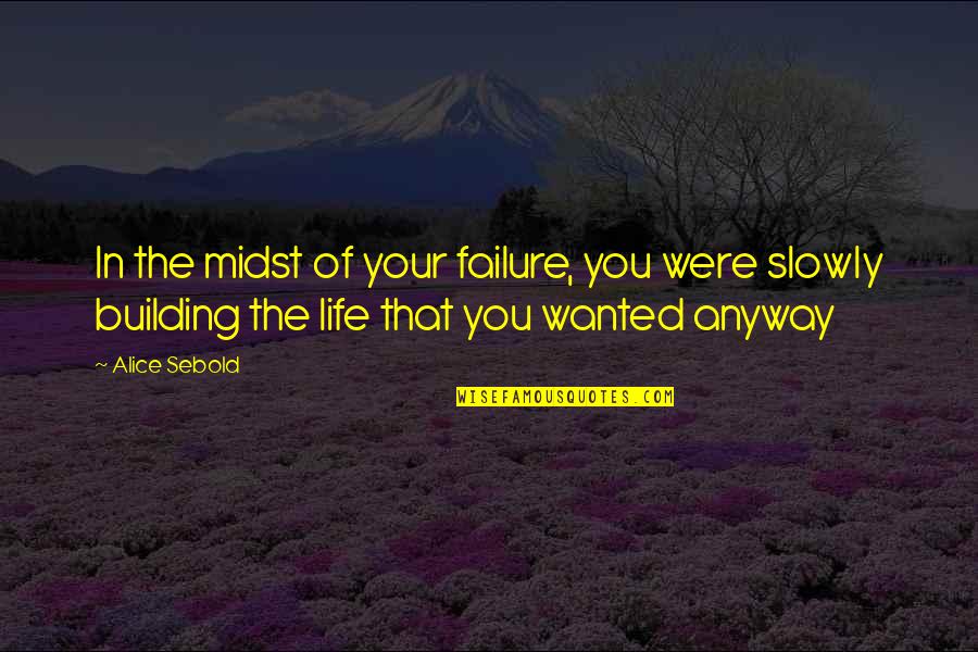 Kes Pe Teacher Quotes By Alice Sebold: In the midst of your failure, you were