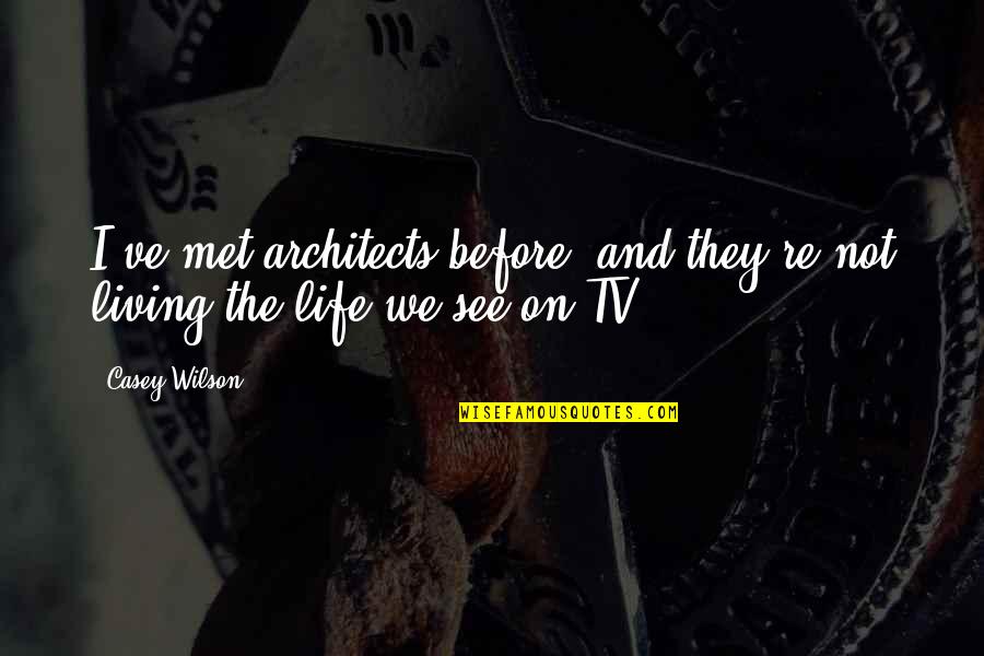 Kes Pe Teacher Quotes By Casey Wilson: I've met architects before, and they're not living